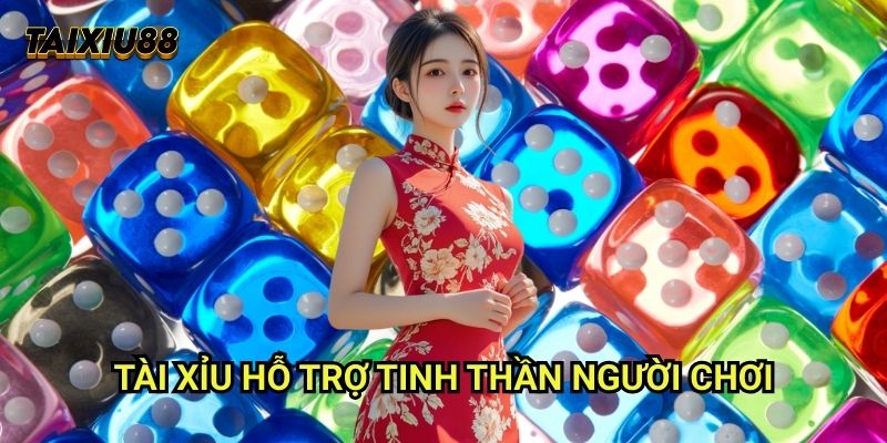 Tài xỉu hỗ trợ tinh thần người chơi